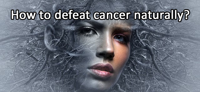 How to defeat cancer naturally?