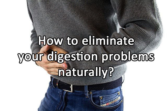 How to eliminate your digestion problems naturally?