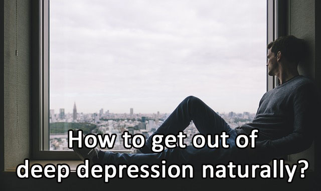 How to get out of deep depression naturally?