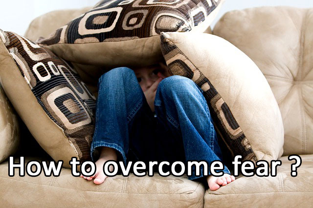 How to overcome fear ?