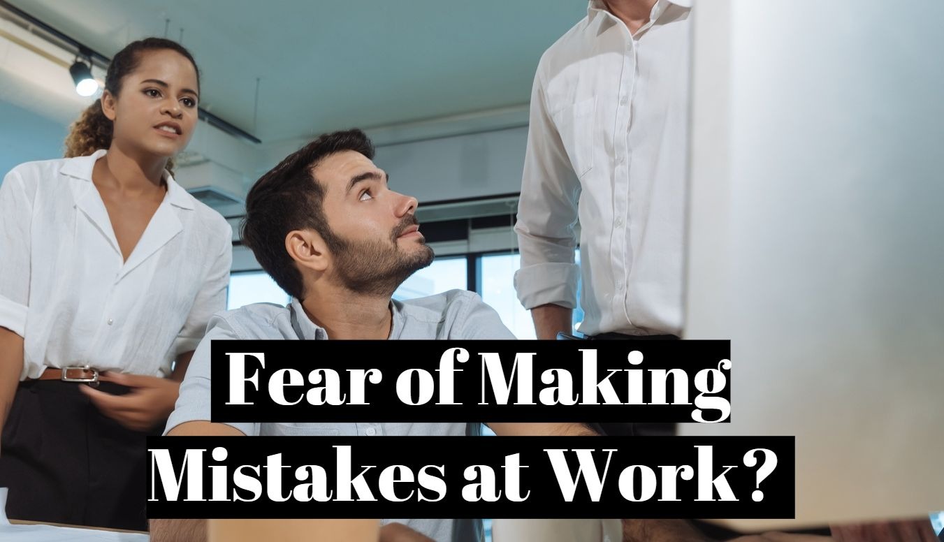 How do you the fear of making mistakes at work