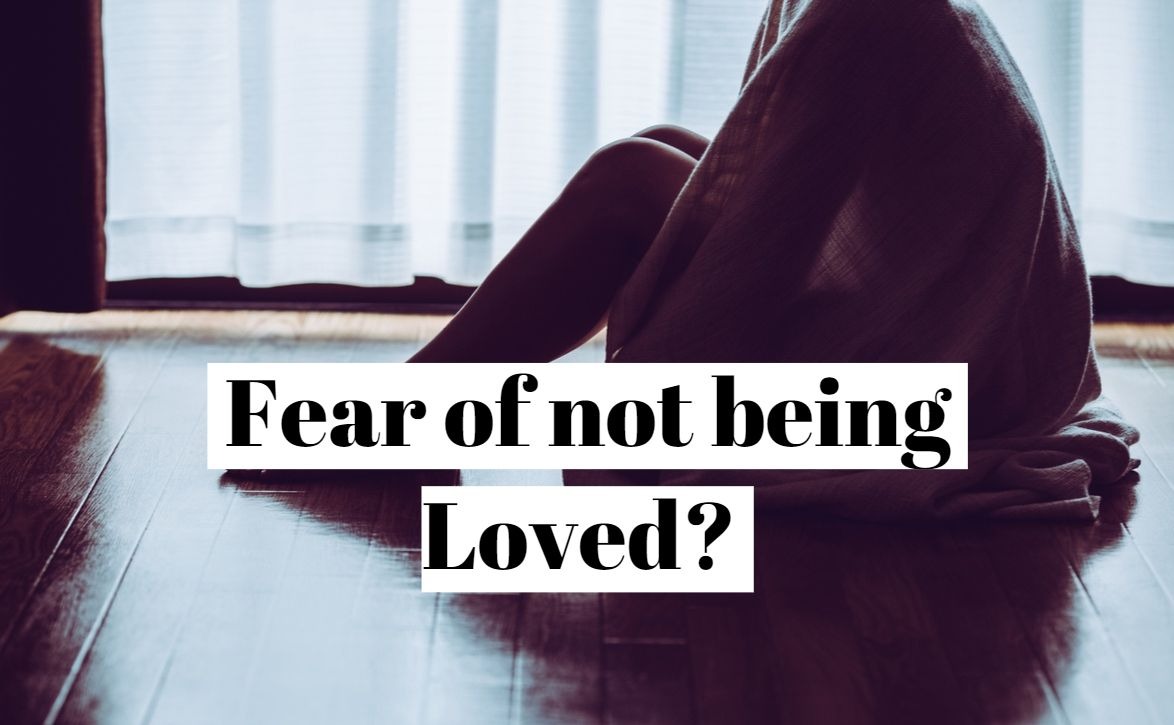 How to the fear of not being loved (fear of rejection)